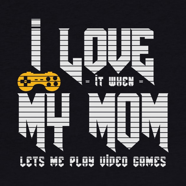 I love It When My Mom Let's Me Play Video Games by CB Creative Images